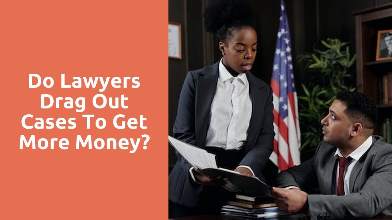 Do lawyers drag out cases to get more money?